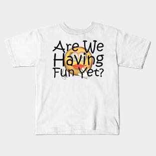 Fun Yet? Kids T-Shirt